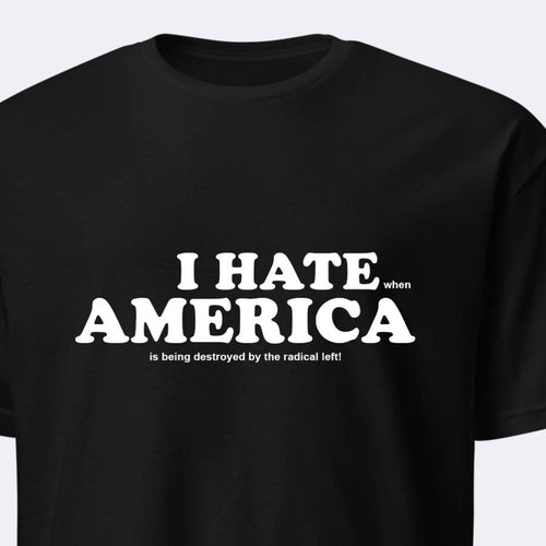 I HATE AMERICA when...... – Unisex T-Shirt Gildan / Comfort Colors / V-Neck / Hoodie / Sweatshirt
