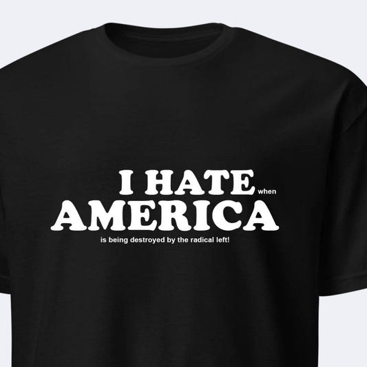 I HATE AMERICA when...... – Unisex T-Shirt Gildan / Comfort Colors / V-Neck / Hoodie / Sweatshirt